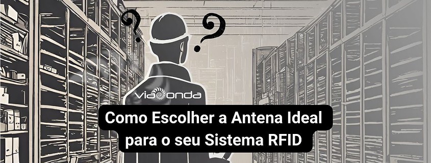 Como escolher a antena para um sistema rfid - viaonda rfid