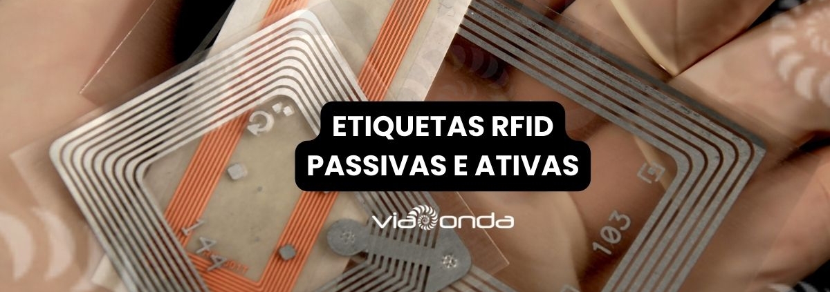 Etiquetas rfid ativas e passivas: entenda a diferença - blog-viaonda rfid