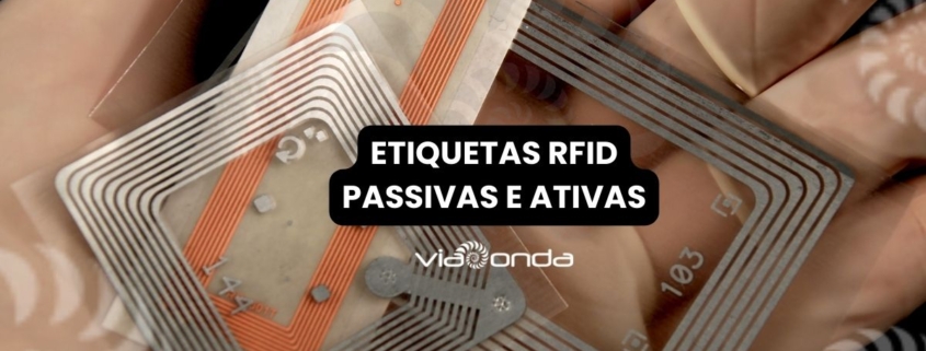 Etiquetas rfid ativas e passivas: entenda a diferença - blog-viaonda rfid