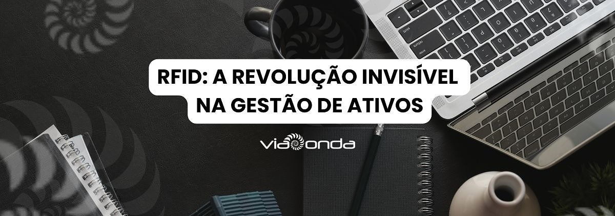 Rfid: a revolução invisível na gestão de ativos - viaonda rfid