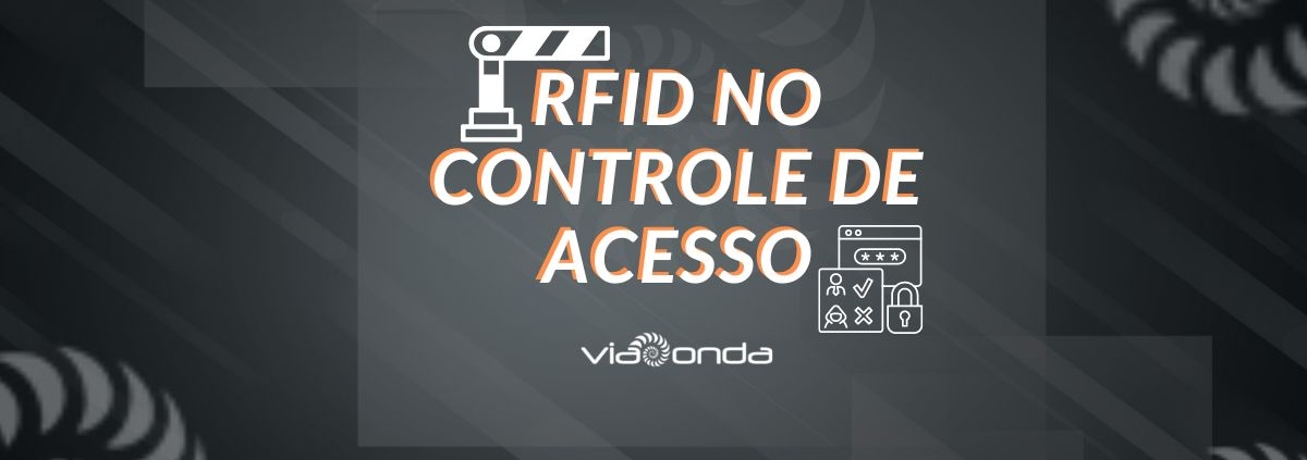 Rfid no controle de acesso rfid viaonda rfid - viaonda rfid