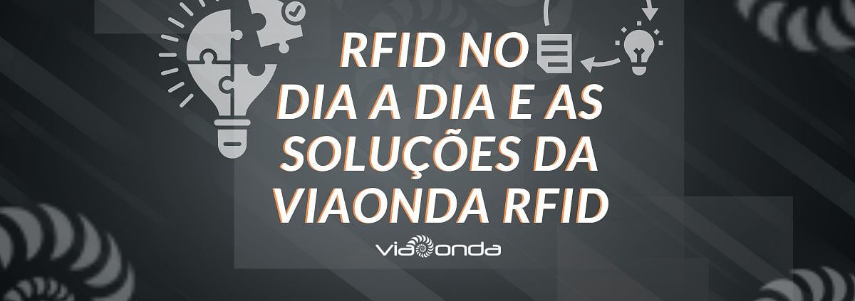 Rfid no dia a dia e as soluções da viaonda rfid