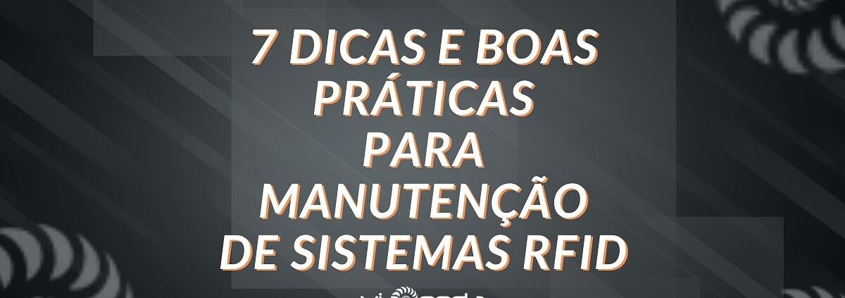 7 dicas e boas práticas para manutenção de sistemas rfid - blog - viaonda rfid