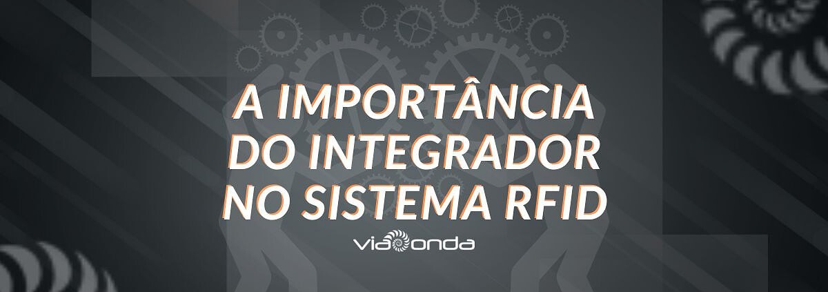 A impotência do integrador no sistema rfid - blog_viaonda rfid