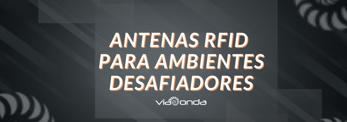 Antenas rfid para ambientes desafiadores - bl0g - viaonda rfid