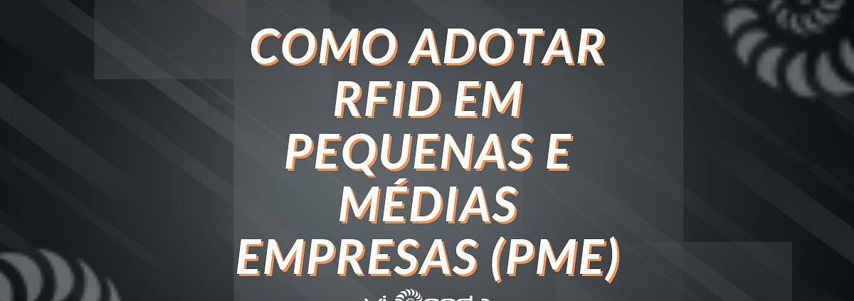 Como adotar rfid em pequenas e medias empresas (pmes) - blog - viaonda rfid