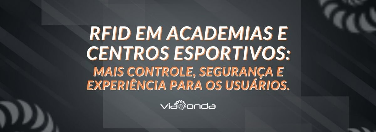 Rfid em academias e centros esportivos: mais controle, segurança e experiência para os usuários. - blog - viaonda rfid