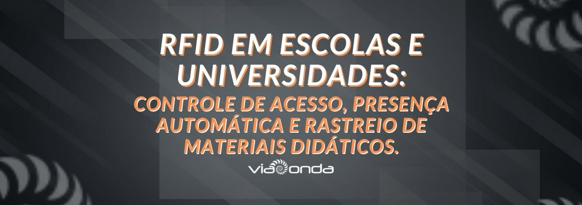 Rfid em escolas e universidades: controle de acesso, presença automática e rastreio de materiais didáticos - blog - viaonda rfid
