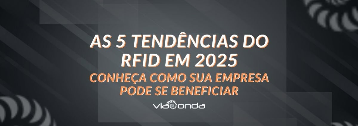 As 5 tendências do rfid em 2025: conheça como sua empresa pode se beneficiar. - blog - viaonda rfid