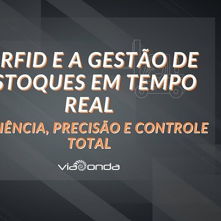 O rfid e a gestão de estoques em tempo real - eficiência, precisão e controle total - blog-viaonda rfid