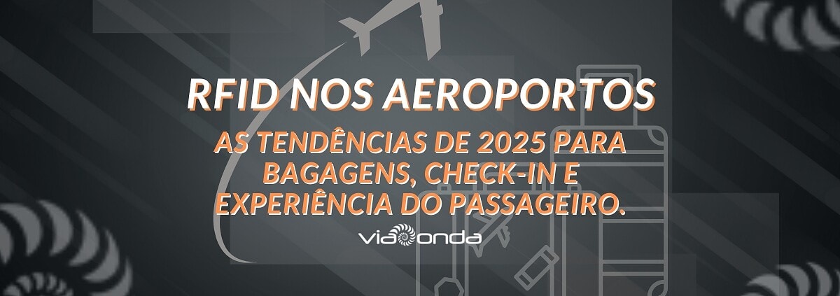 Rfid nos aeroportos: as tendências de 2025 para bagagens, check-in e experiência do passageiro - blog - viaonda rfid