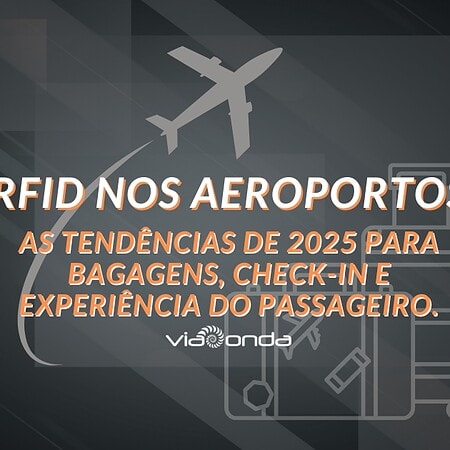 Rfid nos aeroportos: as tendências de 2025 para bagagens, check-in e experiência do passageiro - blog - viaonda rfid