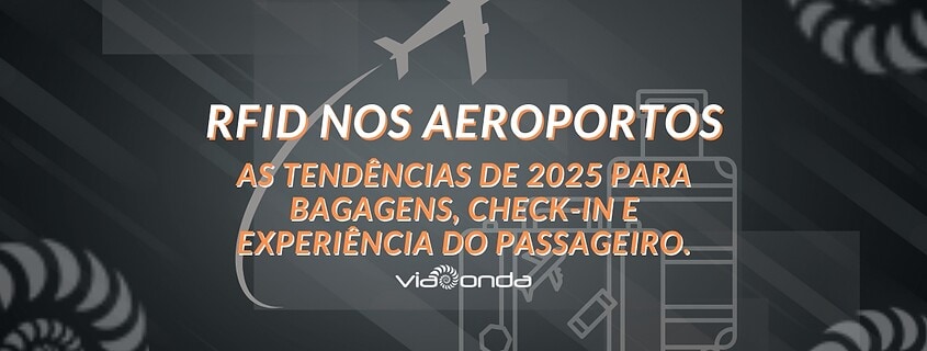 Rfid nos aeroportos: as tendências de 2025 para bagagens, check-in e experiência do passageiro - blog - viaonda rfid