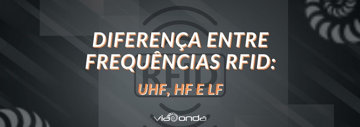 Diferença entre frequências rfid: lf, hf e uhf - blog - viaonda rfid