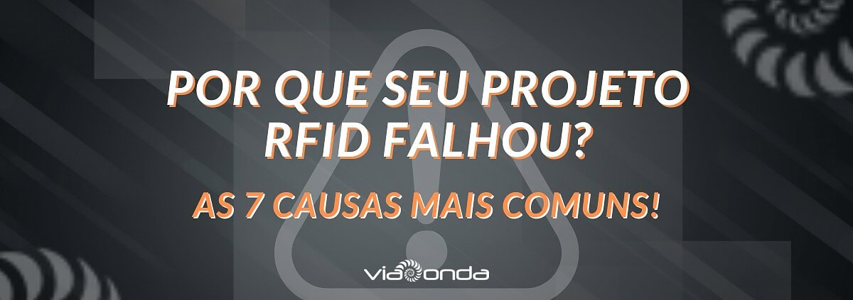 Banner - por que seu projeto rfid falhou? 7 causas comuns - blog - viaonda rfid