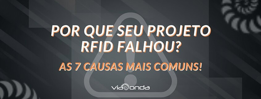 Banner - por que seu projeto rfid falhou? 7 causas comuns - blog - viaonda rfid