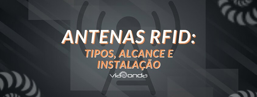 Antenas rfid: tipos, alcance e instalação - blog - viaonda rfid