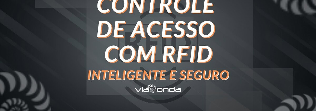 Controle de acesso com rfid - inteligente e seguro - blog - viaonda rfid