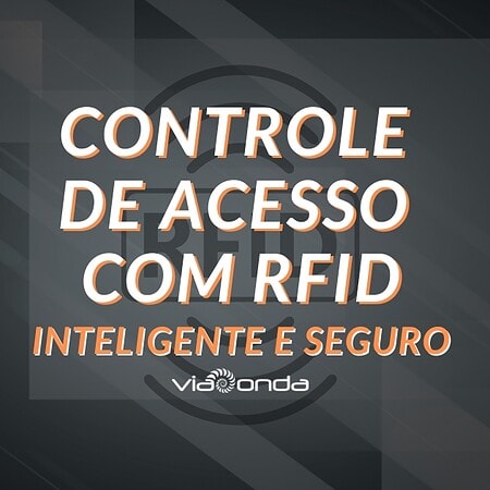 Controle de acesso com rfid - inteligente e seguro - blog - viaonda rfid