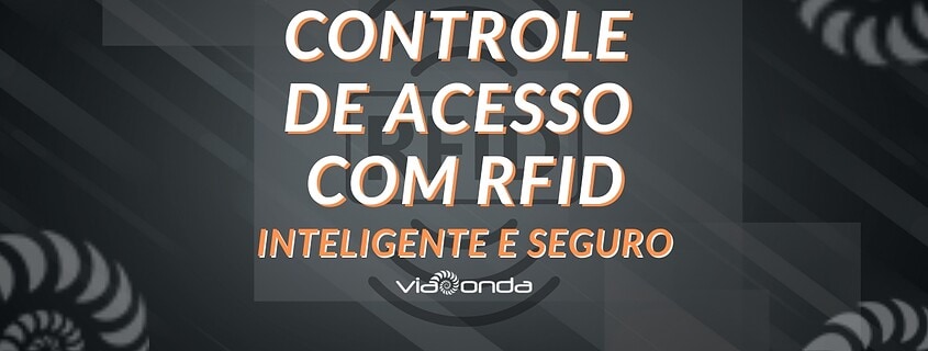 Controle de acesso com rfid - inteligente e seguro - blog - viaonda rfid
