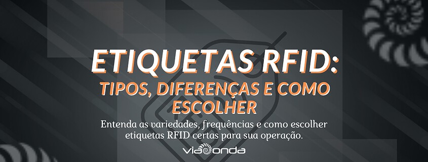Etiquetas rfid: tipos, diferenças e como escolher. Entenda as variedades, frequencias e como escolher as etiquetas rfid certas para sua operação - blog - viaonda rfid