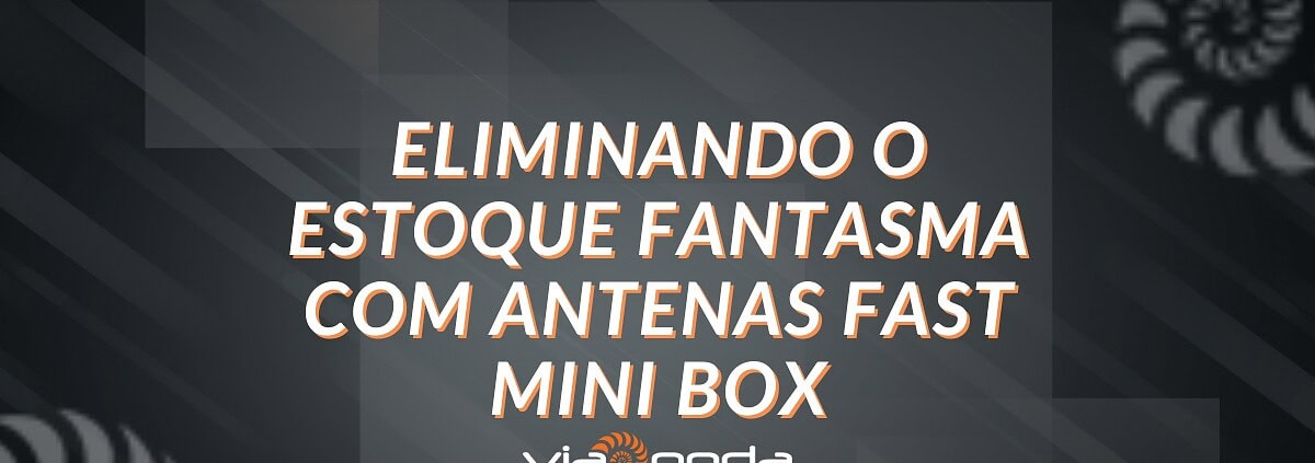 Eliminando o estoque fantasma com antena fast mini box - blog - viaonda rfid