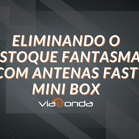 Eliminando o estoque fantasma com antena fast mini box - blog - viaonda rfid