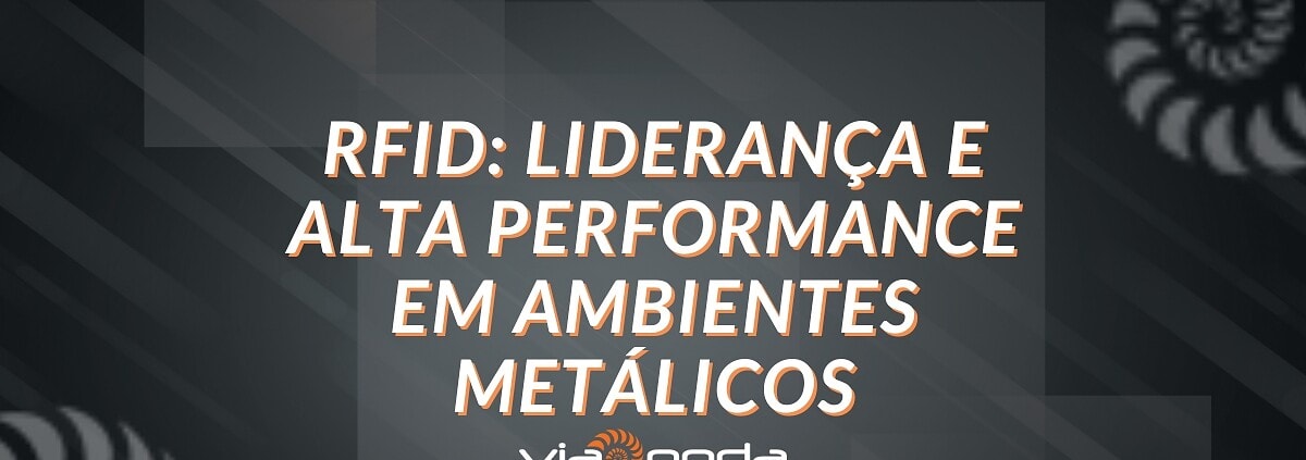 Rfid uhf e a viaonda: liderança e alta performance em ambientes metalicos - blog - viaonda rfid
