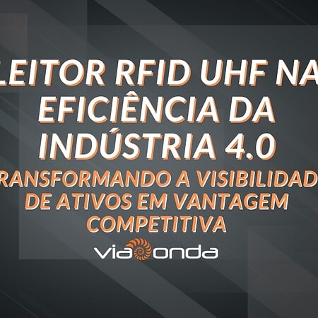 Leitor rfid uhf na eficiência da indústria 4. 0 - blog - viaonda rfid
