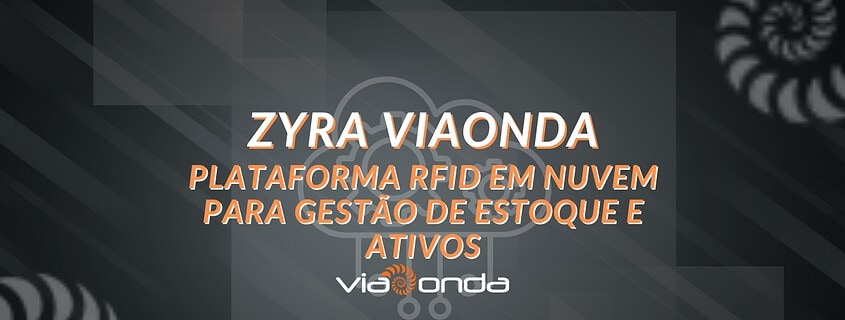 Zyra viaonda - a plataforma rfid em nuvem para gestão de estoque e ativos - blog - viaonda rfid