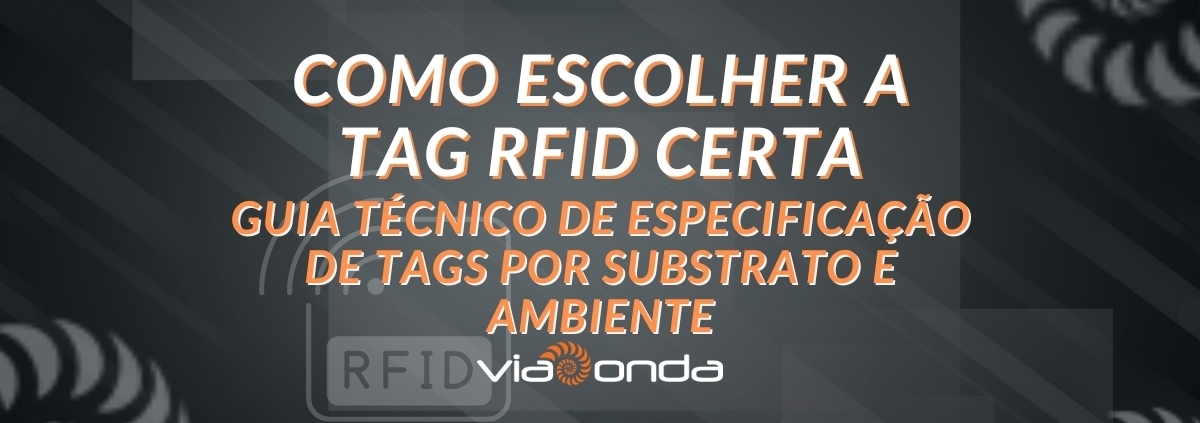 Como escolher a tag rfid - guia técnico de especificação de tags por substrato e ambiente - blog - viaonda rfid