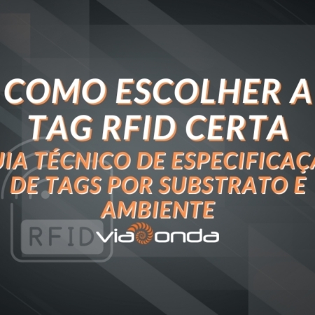 Como escolher a tag rfid - guia técnico de especificação de tags por substrato e ambiente - blog - viaonda rfid