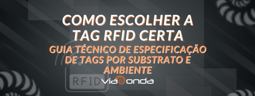 Como escolher a tag rfid - guia técnico de especificação de tags por substrato e ambiente - blog - viaonda rfid