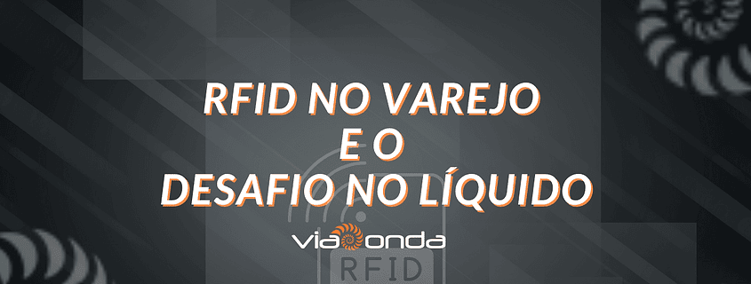 Rfid no varejo e o desafio no liquído - blog - viaonda rfid