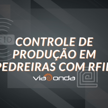 Controle de produção em pedreiras com rfid - blog - viaonda rfid