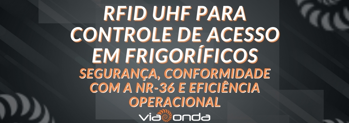 Rfid uhf para controle de acesso em frigorifico blog viaonda rfid - viaonda rfid