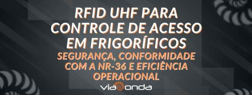 Rfid uhf para controle de acesso em frigorifico blog viaonda rfid - viaonda rfid