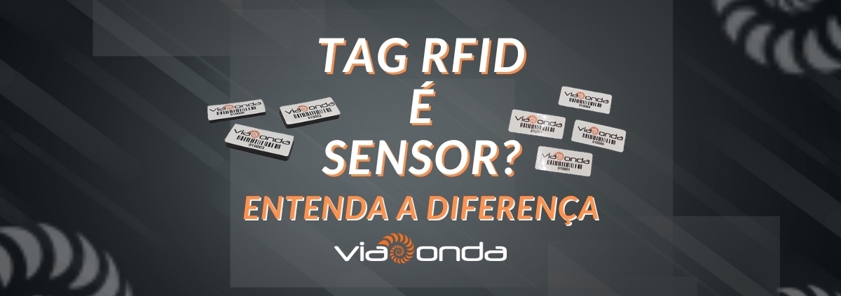 Tag rfid é sensor? Entenda a diferença - blog - viaonda rfid