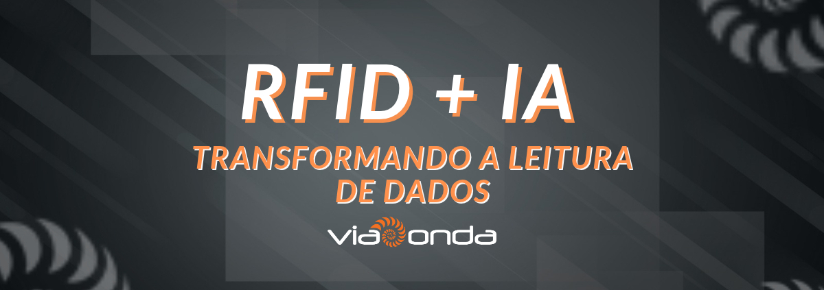 Rfid + ia: transformando a leitura em dados - blog - viaonda rfid