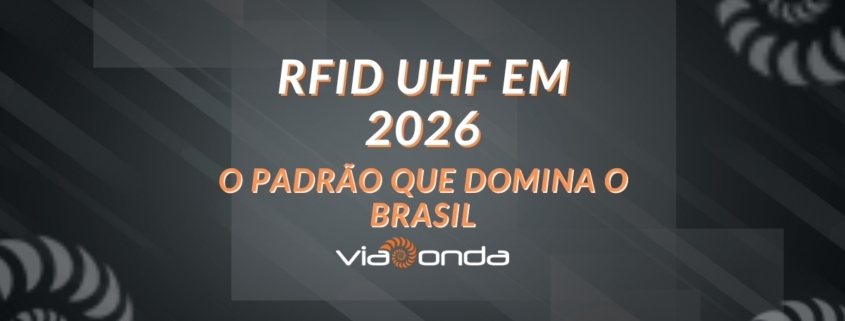 Rfid Uhf: O Padrão Que Domina O Brasil (Rfid Uhf Em 2026 Blog Viaonda Rfid) Rfid uhf em 2026 - blog - viaonda rfid
